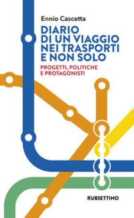 Diario di un viaggio nei trasporti e non solo. Progetti, politiche e protagonisti Ennio Cascetta