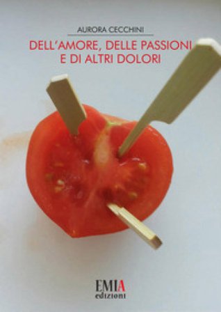 Dell'amore, delle passioni e di altri dolori Aurora Cecchini
