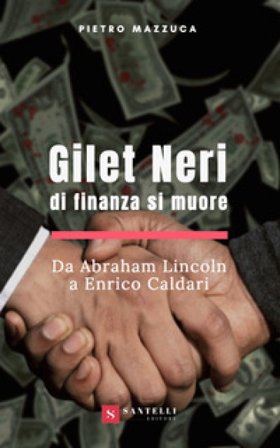 Gilet neri. Di finanza si muore. Da Abraham Lincoln a Enrico Caldari Pietro Mazzuca
