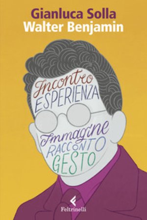 Walter Benjamin. Pensare per immagini, inventare gesti Gianluca Solla