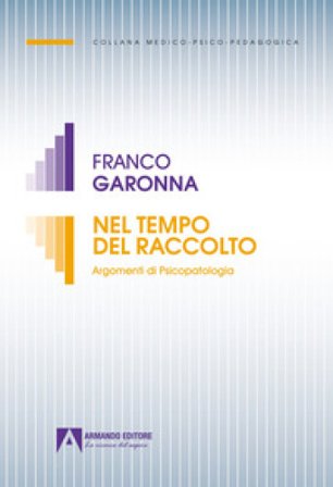 Nel tempo del raccolto. Argomenti di psicopatologia Franco Garonna