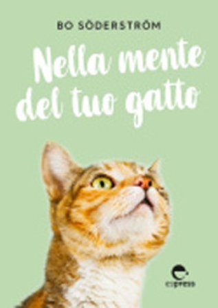 Nella mente del tuo gatto. Ediz. a colori Bo Söderström