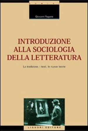 Introduzione alla sociologia della letteratura. La tradizione, i testi, le nuove teorie Giovanni Ragone