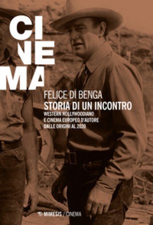 Storia di un'incontro. Western hollywoodiano e cinema europeo d'autore dalle origini al 2020 Felice Di Benga