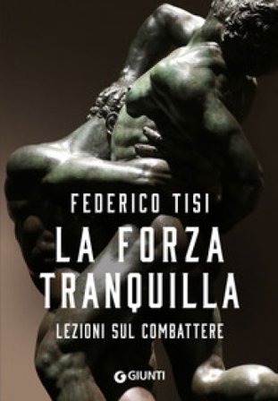 La forza tranquilla. Lezioni sul combattere Federico Tisi