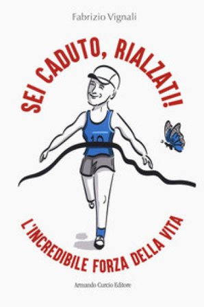 Sei caduto, rialzati! L'incredibile forza della vita Fabrizio Vignali
