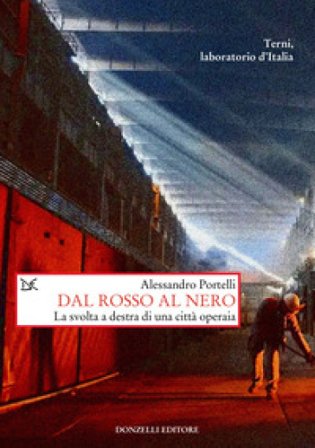 Dal rosso al nero. La svolta a destra di una città operaia. Terni, laboratorio d'Italia Alessandro Portelli