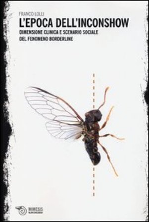 L'epoca dell'inconshow. Dimensione clinica e scenario sociale del fenomeno borderline Franco Lolli