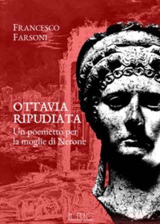 Ottavia ripudiata. Un poemetto per la moglie di Nerone Francesco Farsoni