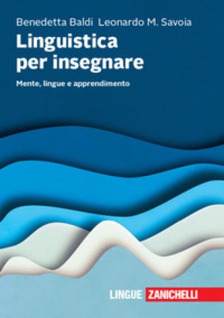 Linguistica per insegnare. Mente, lingue e apprendimento Benedetta Baldi