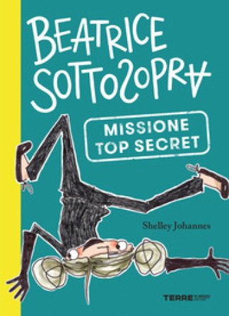 Missione top secret. Beatrice Sottosopra Shelley Johannes