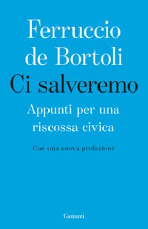 Ci salveremo. Appunti per una riscossa civica Ferruccio De Bortoli