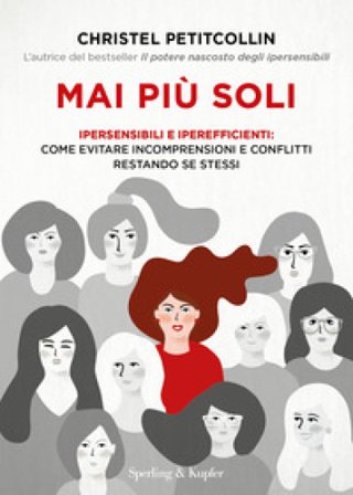 Mai più soli. Ipersensibili e iperefficienti: come evitare incomprensioni e conflitti restando se stessi Christel Petitcollin