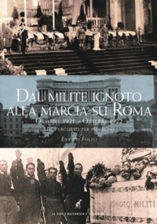 Dal milite ignoto alla marcia su Roma. Ottobre 2021-Ottobre 2022. Un percorso per immagini. Ediz. illustrata Enrico Folisi