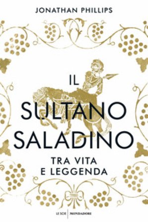 Il sultano Saladino. Tra vita e leggenda Jonathan Phillips
