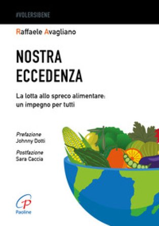 Nostra eccedenza. La lotta allo spreco alimentare: un impegno per tutti Raffaele Avagliano