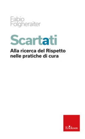 Scartati. Alla ricerca del rispetto nelle pratiche di cura Fabio Folgheraiter