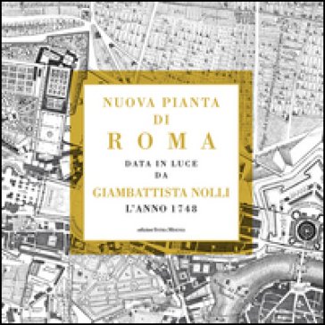 Nuova pianta di Roma data in luce da Giambattista Nolli l'anno 1748 Gian Battista Nolli
