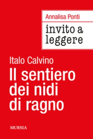 Invito a leggere «Il sentiero dei nidi di ragno» di Italo Calvino Annalisa Ponti