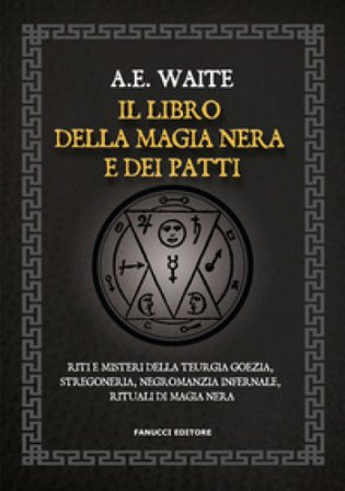 Il libro della magia nera e dei patti. Riti e misteri della teurgia goezia, stregoneria, negromanzia infernale, rituali di magia nera Arthur Edward 