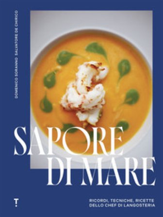 Sapore di mare. Ricordi, tecniche, ricette dello chef di Langosteria Domenico Soranno