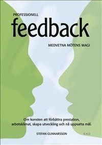 Professionell Feedback - Medvetna mötens magi - om konsten att förbättra prestation, arbetsklimat, skapa utveckling och nå uppsa