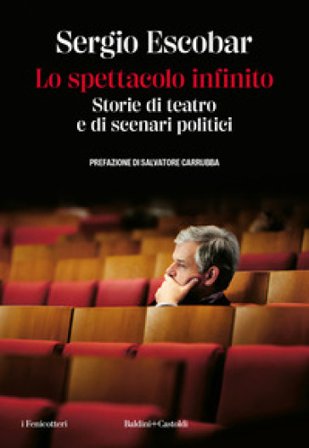 Lo spettacolo infinito. Storie di teatro e di scenari politici Sergio Escobar