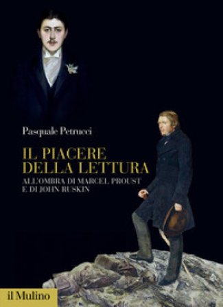 Il piacere della lettura. All'ombra di Marcel Proust e di John Ruskin Pasquale Petrucci