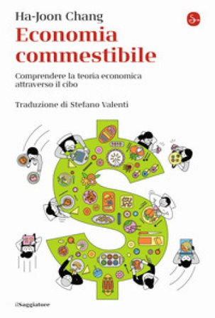 Economia commestibile. Comprendere la teoria economica attraverso il cibo Ha-Joon Chang