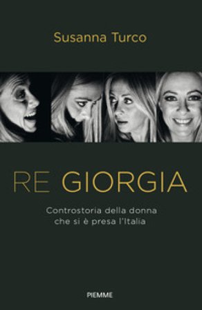 Re Giorgia. Controstoria della donna che si è presa l'Italia Susanna Turco