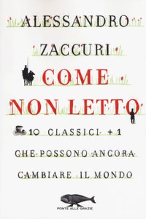 Come non letto. 10 classici +1 che possono ancora cambiare il mondo Alessandro Zaccuri