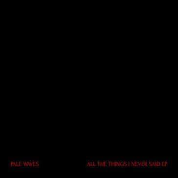All the things i never said PALE WAVES