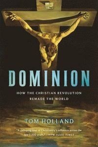 Dominion: How the Christian Revolution Remade the World