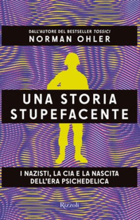 Una storia stupefacente. I nazisti, la CIA e la nascita dell'era psichedelica Norman Ohler