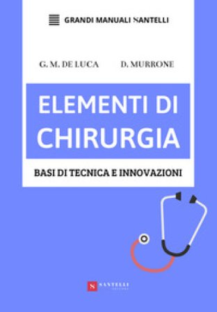 Elementi di chirurgia. Basi di tecnica e innovazioni Giuseppe Massimiliano De Luca