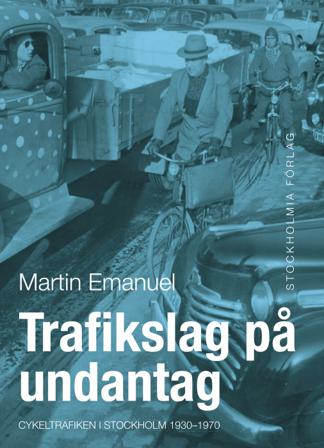 Trafikslag på undantag : cykeltrafiken i Stockholm 1930-1980 - Bok av Martin Emanuel - Inbunden