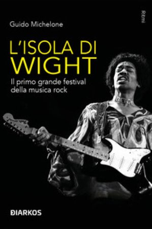L'isola di Wight. Il primo grande festival della musica rock Guido Michelone