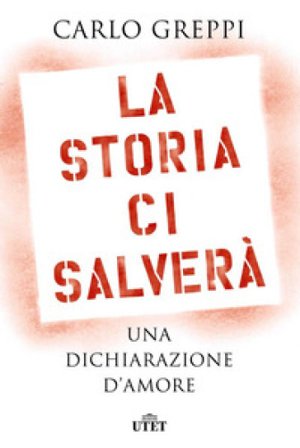 La storia ci salverà. Una dichiarazione d'amore Carlo Greppi