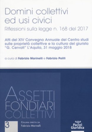 Domini collettivi ed usi civici. Riflessioni sulla legge n. 168 del 2017. Atti del XIV convegno annuale del Centro studi sulle proprietà collettive e 