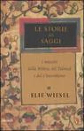 Le storie dei saggi. I maestri della Bibbia, del Talmud e del Chassidismo Elie Wiesel