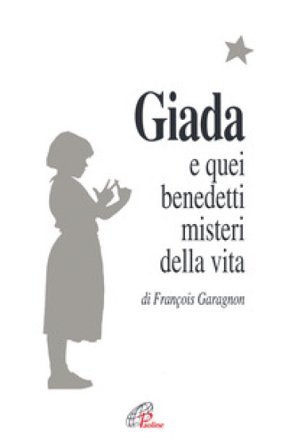 Giada e quei benedetti misteri della vita. Il diario di una ragazza che vuole collegare il suo piccolo seme di vita con il grande bouquet 