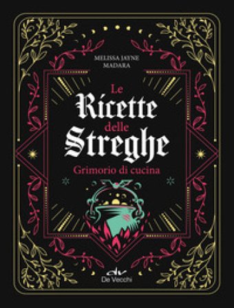 Le ricette delle streghe. Grimorio di cucina Melissa Jayne Madera