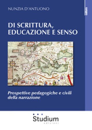 Di scrittura, educazione e senso. Prospettive pedagogiche e civili della narrazione Nunzia D'Antuono