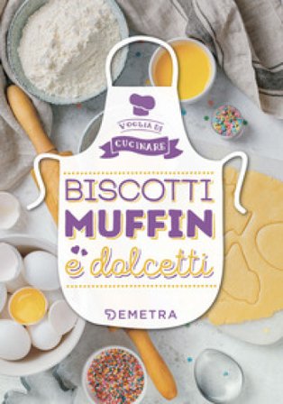 Biscotti, muffin e dolcetti. Ediz. a colori