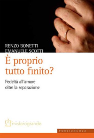 È proprio tutto finito? Fedeltà all'amore oltre la separazione Renzo Bonetti