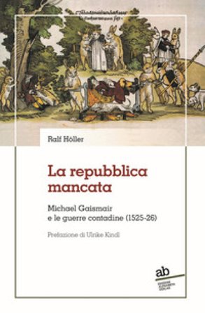La repubblica mancata. Michael Gaismair e le guerre contadine (1525-26) Ralf Höller