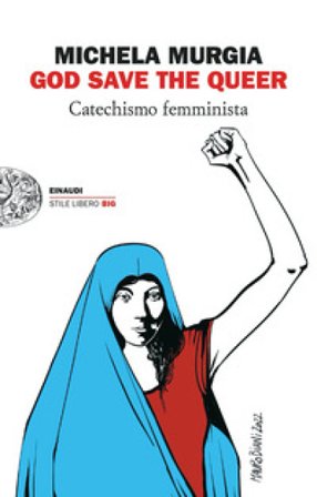 God Save the Queer. Catechismo femminista Michela Murgia