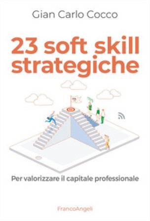 23 soft skill strategiche. Per valorizzare il capitale professionale Gian Carlo Cocco