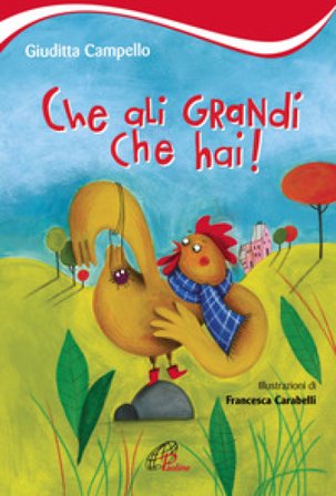 Che ali grandi che hai! Ediz. illustrata Giuditta Campello