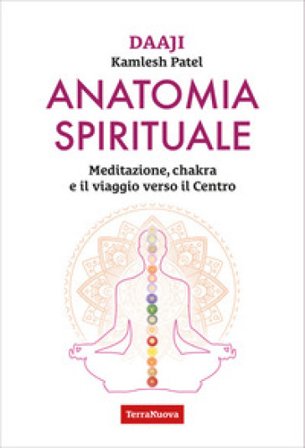 Anatomia spirituale. Meditazione, chakra e il viaggio verso il Centro Kamlesh Patel